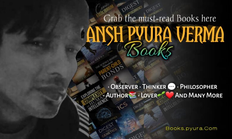 Ansh Pyura Verma, author, renowned researcher, philosopher, thought-provoking books,
